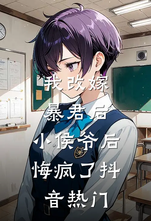 我改嫁暴君后，小侯爷后悔疯了抖音热门