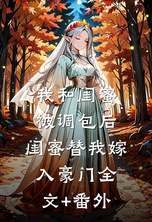 我和闺蜜被调包后，闺蜜替我嫁入豪门全文+番外