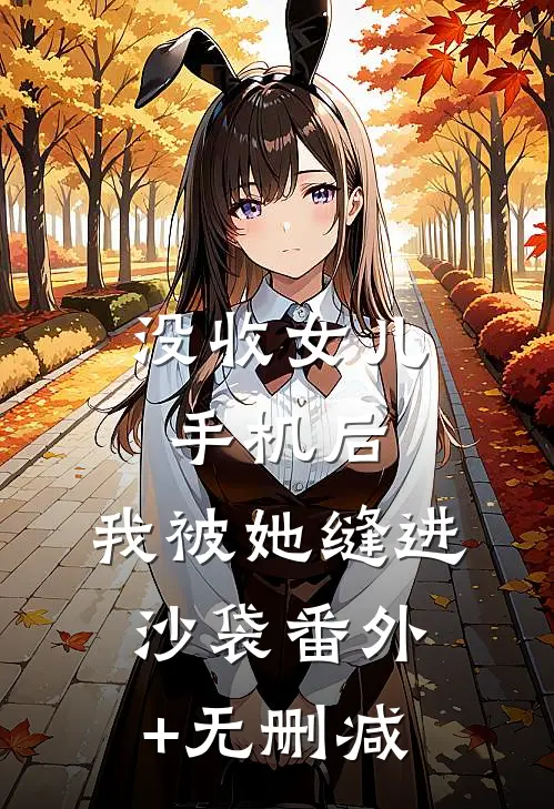 没收女儿手机后，我被她缝进沙袋番外+无删减