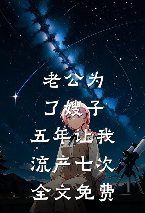 老公为了嫂子，五年让我流产七次全文免费