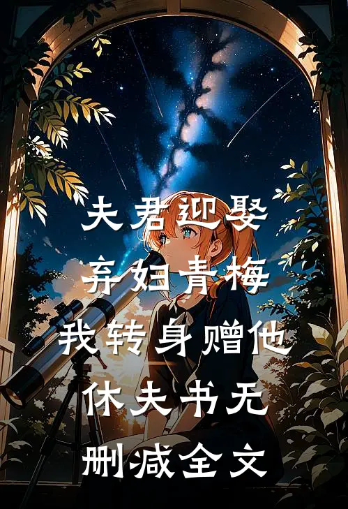 夫君迎娶弃妇青梅，我转身赠他休夫书无删减全文