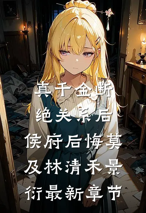真千金断绝关系后，侯府后悔莫及林清禾景衍最新章节