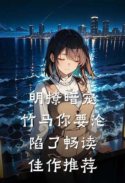 明撩暗宠，竹马你要沦陷了畅读佳作推荐