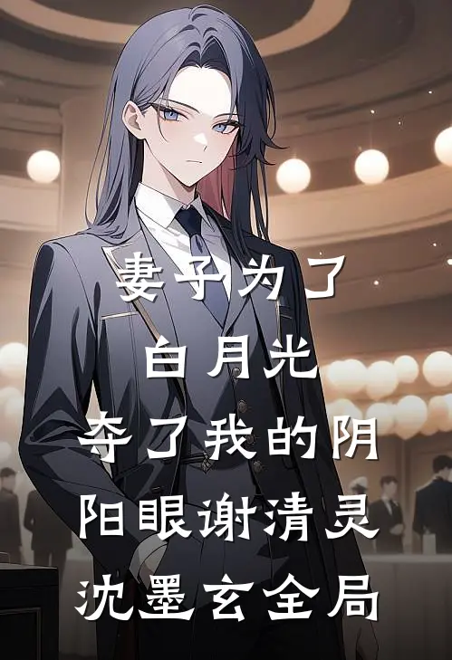 妻子为了白月光，夺了我的阴阳眼谢清灵沈墨玄全局