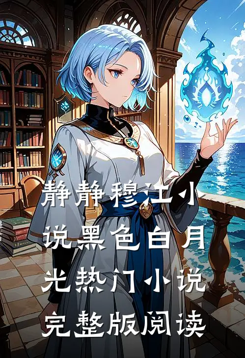静静穆江小说黑色白月光热门小说完整版阅读
