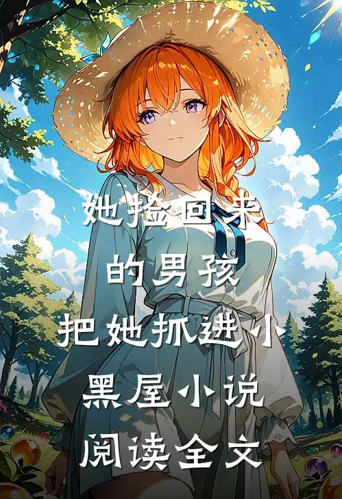 她捡回来的男孩,把她抓进小黑屋小说阅读全文
