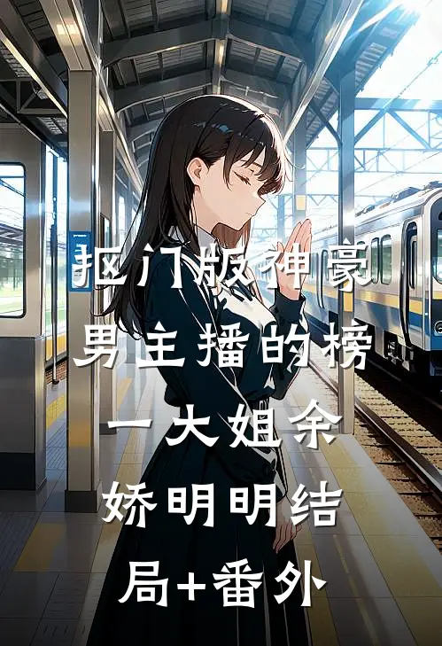 抠门版神豪：男主播的榜一大姐余娇明明结局+番外