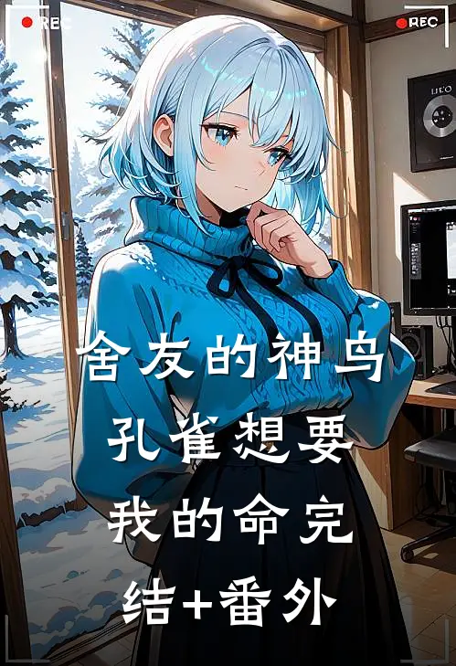 舍友的神鸟孔雀想要我的命完结+番外