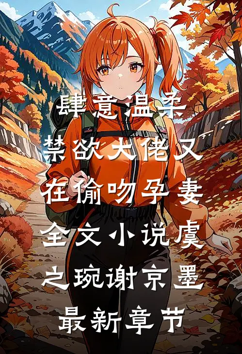 肆意温柔，禁欲大佬又在偷吻孕妻全文小说虞之琬谢京墨最新章节
