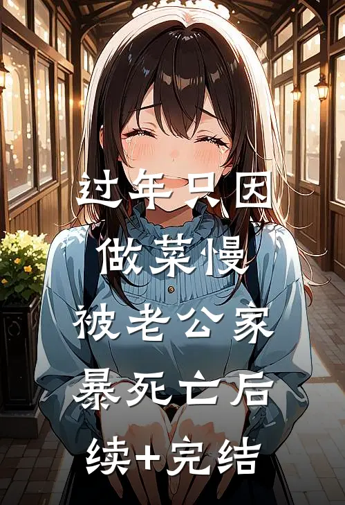过年只因做菜慢，被老公家暴死亡后续+完结