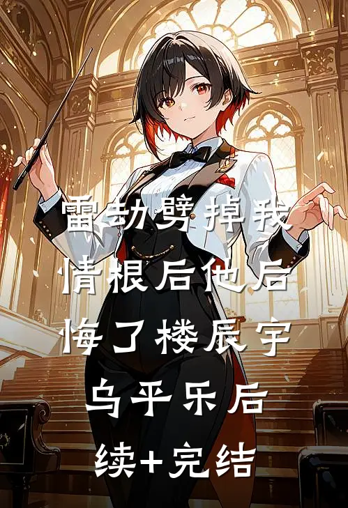 雷劫劈掉我情根后他后悔了楼辰宇乌平乐后续+完结