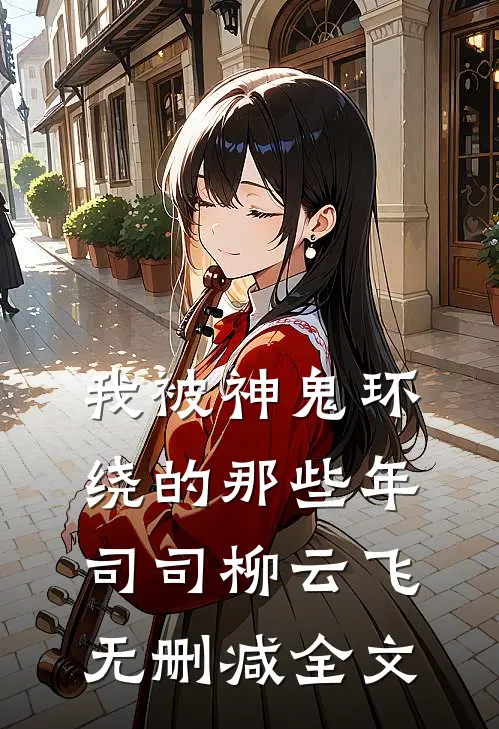 我被神鬼环绕的那些年司司柳云飞无删减全文