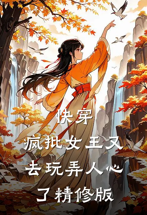 快穿：疯批女王又去玩弄人心了精修版