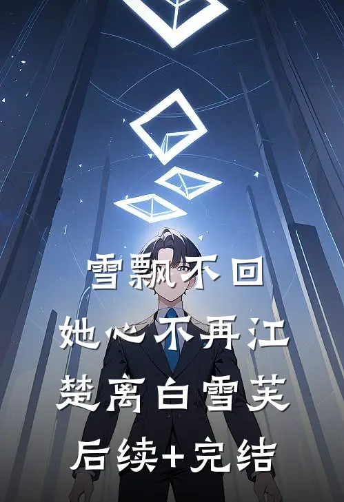 雪飘不回，她心不再江楚离白雪芙后续+完结