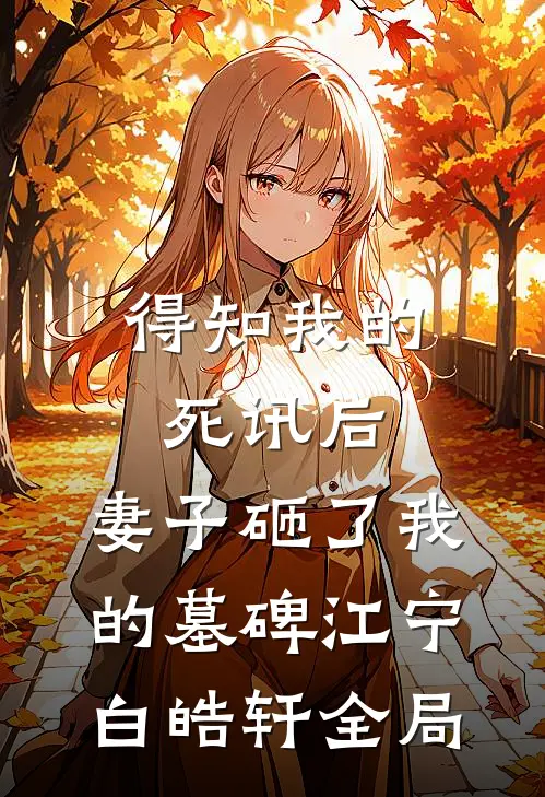 得知我的死讯后，妻子砸了我的墓碑江宁白皓轩全局
