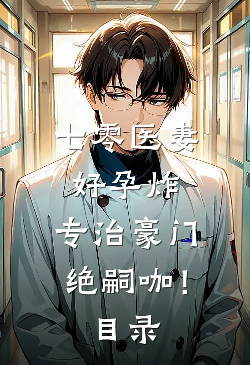 七零医妻好孕炸，专治豪门绝嗣咖！目录