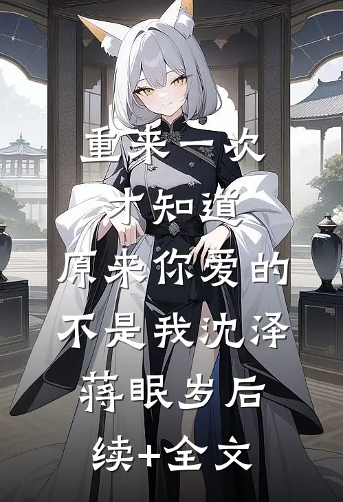 重来一次才知道，原来你爱的不是我沈泽蒋眠岁后续+全文