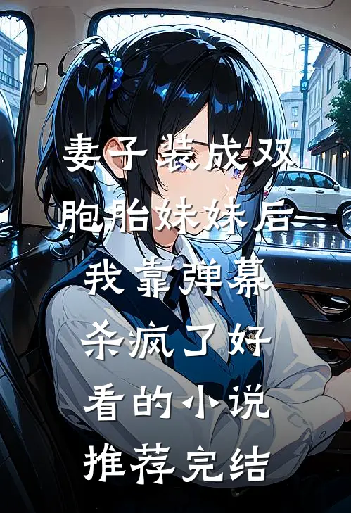妻子装成双胞胎妹妹后，我靠弹幕杀疯了好看的小说推荐完结