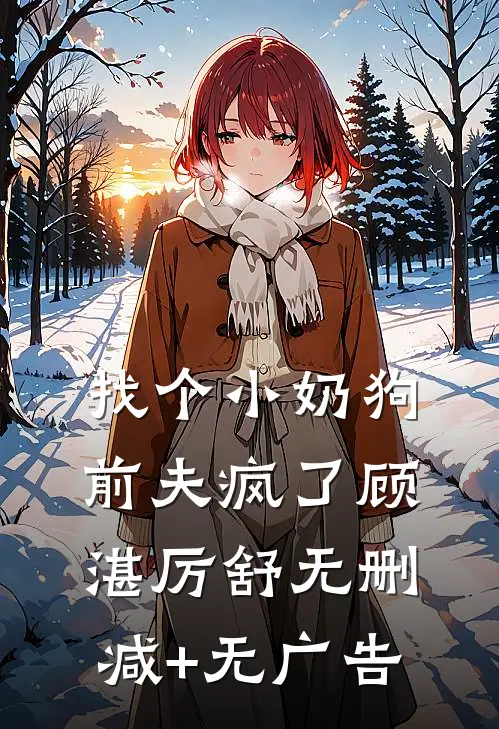 找个小奶狗前夫疯了顾湛厉舒无删减+无广告