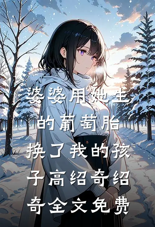 婆婆用她生的葡萄胎，换了我的孩子高绍奇绍奇全文免费