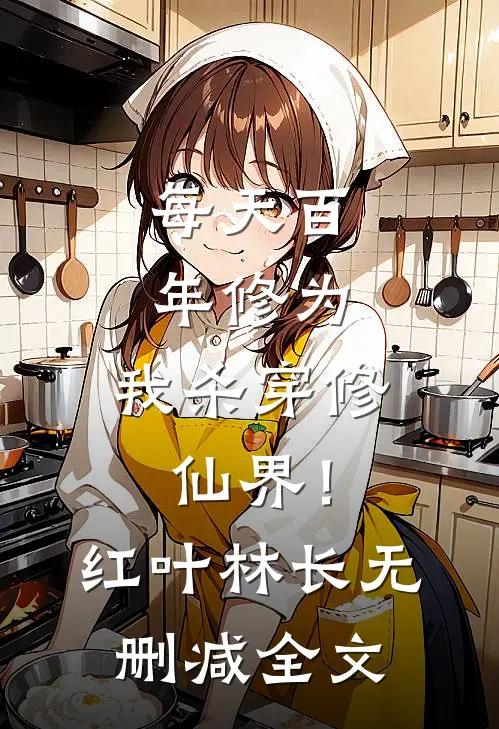 每天百年修为，我杀穿修仙界！红叶林长无删减全文