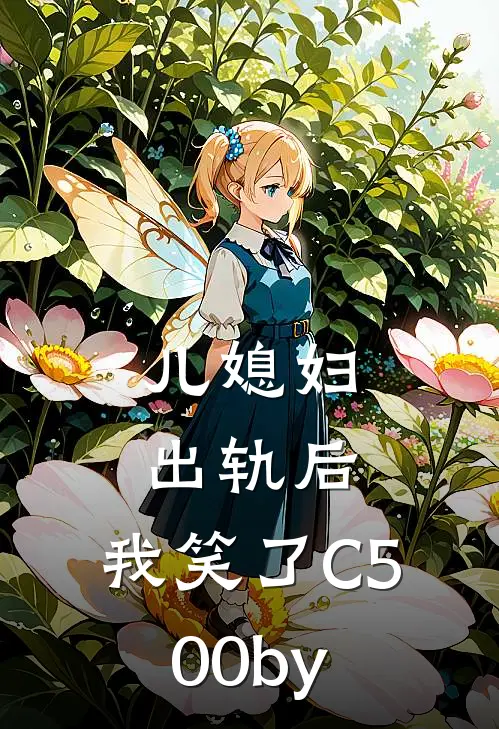 儿媳妇出轨后，我笑了C500by