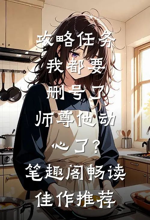 攻略任务:我都要删号了,师尊他动心了?笔趣阁畅读佳作推荐
