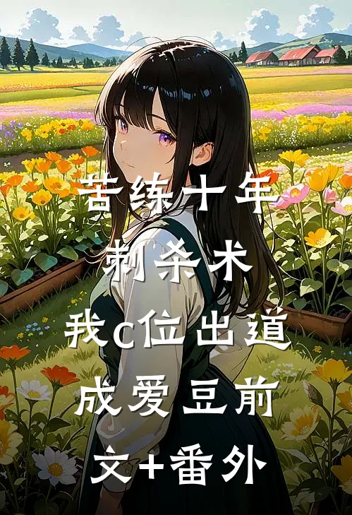 苦练十年刺杀术，我c位出道成爱豆前文+番外