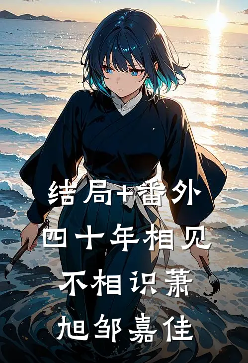 结局+番外四十年相见不相识萧旭邹嘉佳