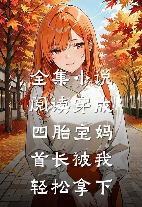 全集小说阅读穿成四胎宝妈，首长被我轻松拿下