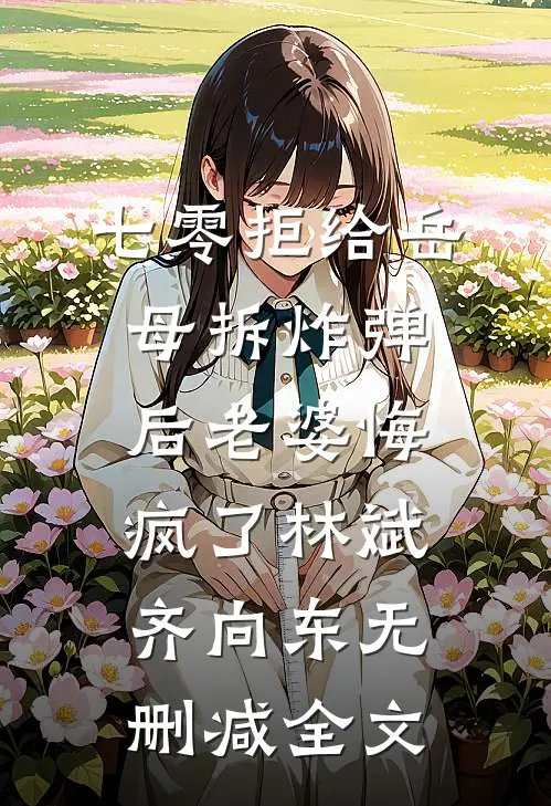 七零拒给岳母拆炸弹后老婆悔疯了林斌齐向东无删减全文