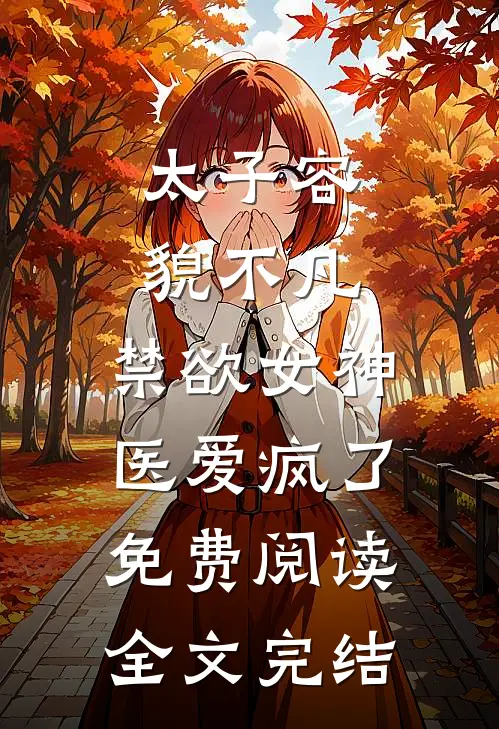 太子容貌不凡,禁欲女神医爱疯了免费阅读全文完结