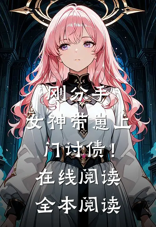 刚分手，女神带崽上门讨债！在线阅读全本阅读