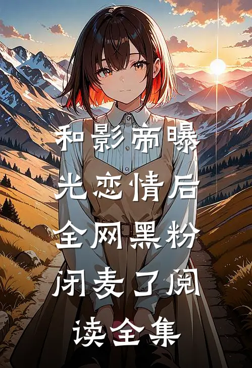 和影帝曝光恋情后，全网黑粉闭麦了阅读全集