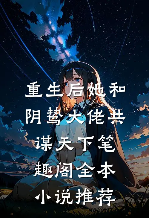 重生后她和阴鸷大佬共谋天下笔趣阁全本小说推荐