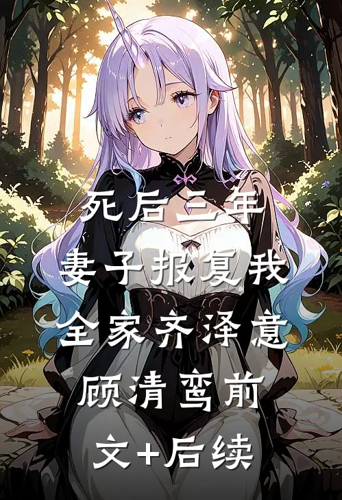 死后三年，妻子报复我全家齐泽意顾清鸾前文+后续