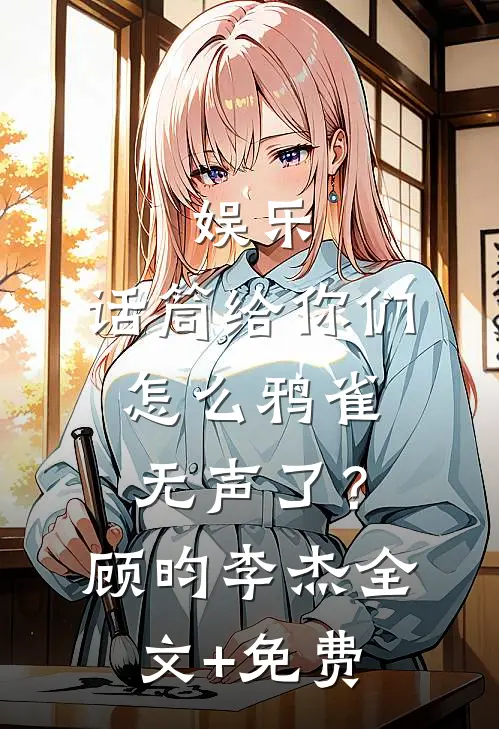娱乐：话筒给你们，怎么鸦雀无声了？顾昀李杰全文+免费