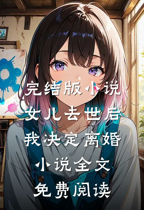 完结版小说女儿去世后，我决定离婚小说全文免费阅读