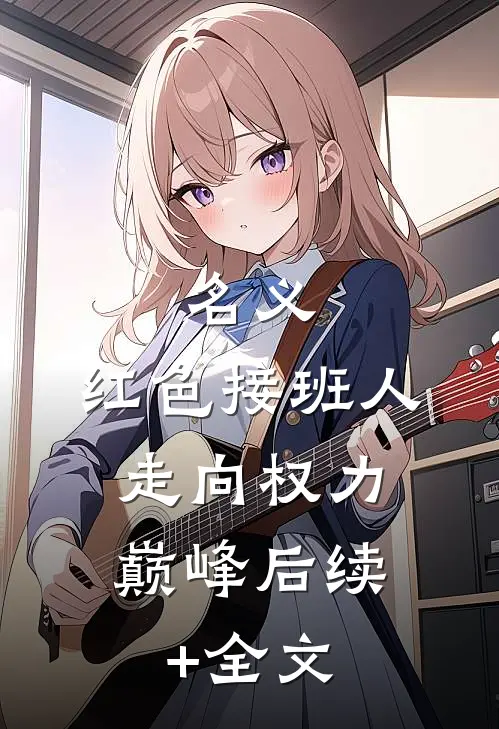 名义：红色接班人，走向权力巅峰后续+全文