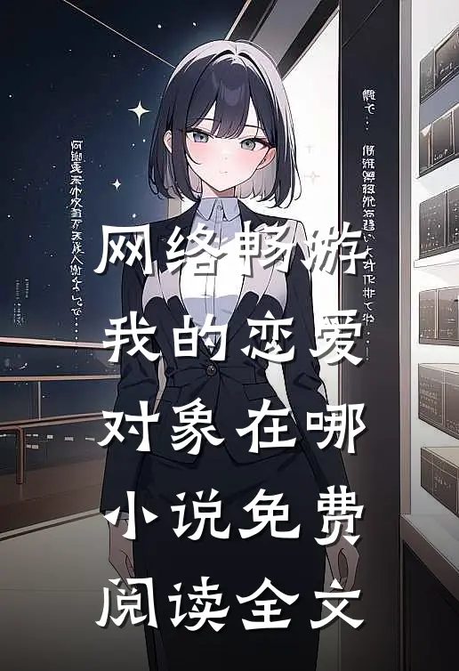 网络畅游，我的恋爱对象在哪小说免费阅读全文