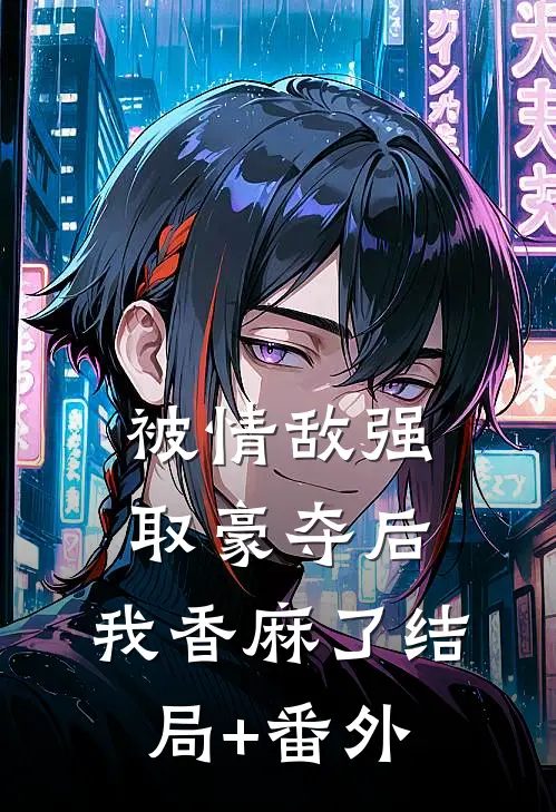 被情敌强取豪夺后，我香麻了结局+番外