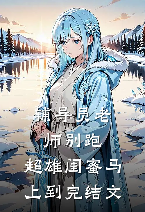 辅导员老师别跑，超雄闺蜜马上到完结文