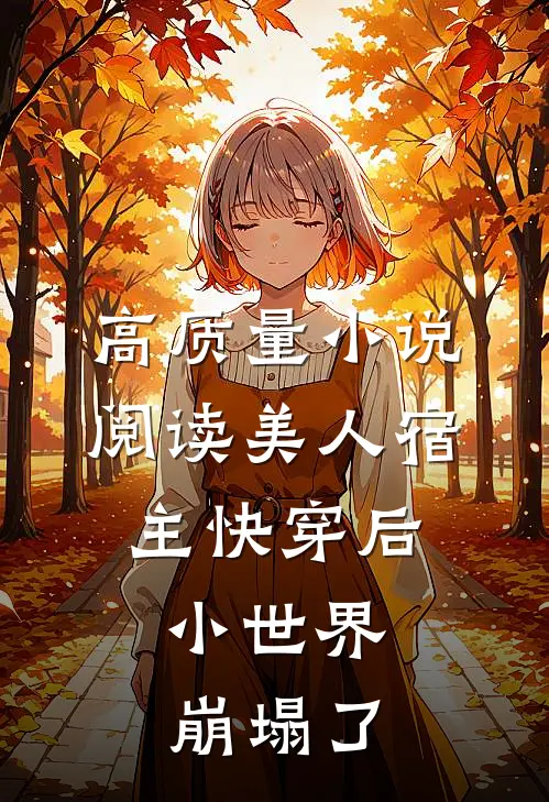 高质量小说阅读美人宿主快穿后，小世界崩塌了