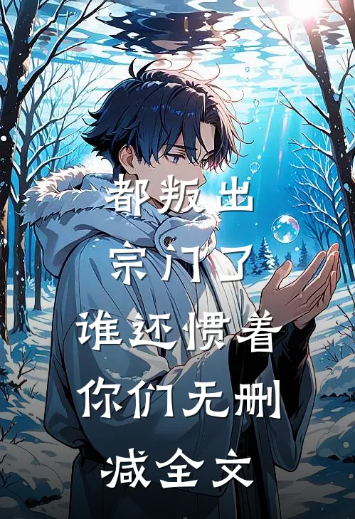 都叛出宗门了，谁还惯着你们无删减全文