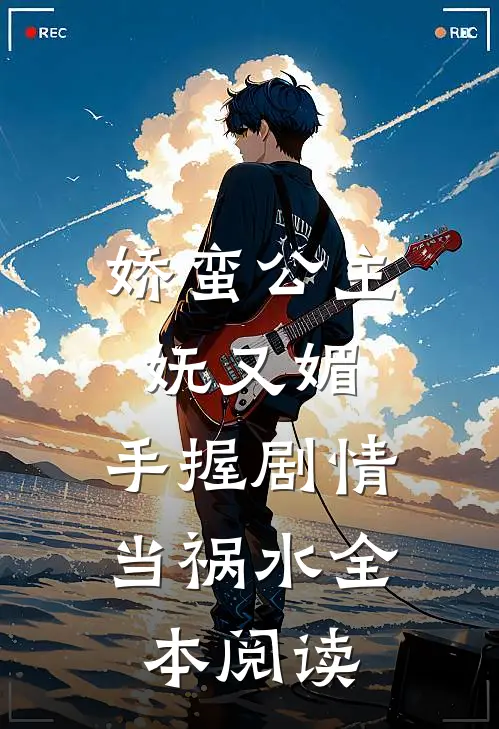 娇蛮公主妩又媚，手握剧情当祸水全本阅读
