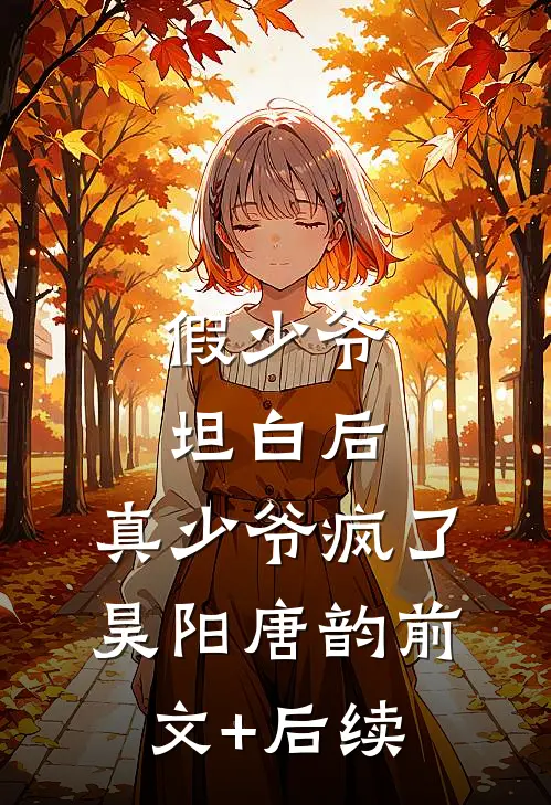 假少爷坦白后，真少爷疯了昊阳唐韵前文+后续