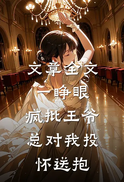 文章全文一睁眼，疯批王爷总对我投怀送抱