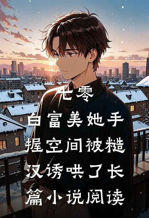 七零：白富美她手握空间被糙汉诱哄了长篇小说阅读