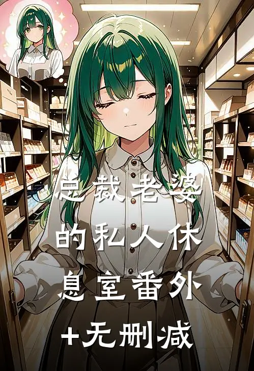 总裁老婆的私人休息室番外+无删减