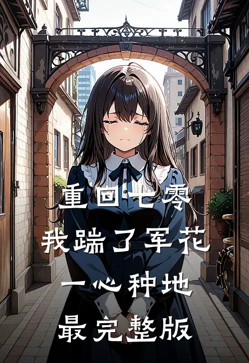 重回七零，我踹了军花一心种地最完整版